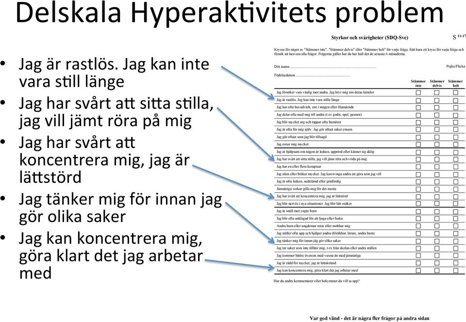 mig, göra klart det jag arbetar med Kryssa för något av " inte", " delvis" eller " helt" för varje fråga. Sätt bara ett kryss för varje fråga och försök att besvara alla frågor.