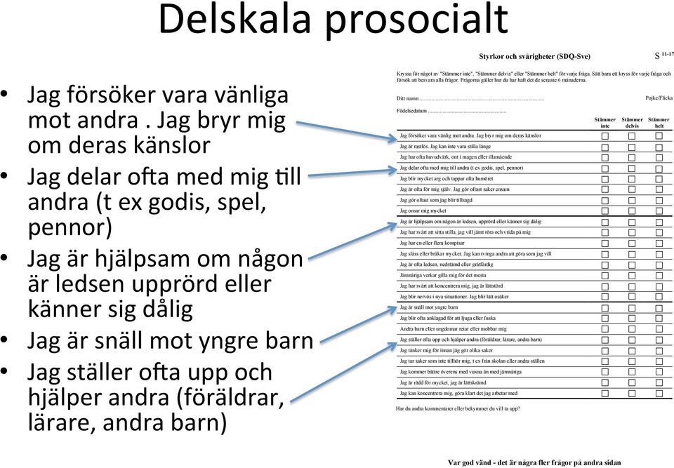 upp och hjälper andra (föräldrar, lärare, andra barn) Kryssa för något av " inte", " delvis" eller " helt" för varje fråga. Sätt bara ett kryss för varje fråga och försök att besvara alla frågor.