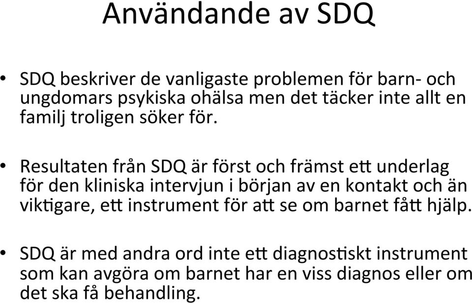 Resultaten från SDQ är först och främst ef underlag för den kliniska intervjun i början av en kontakt och än