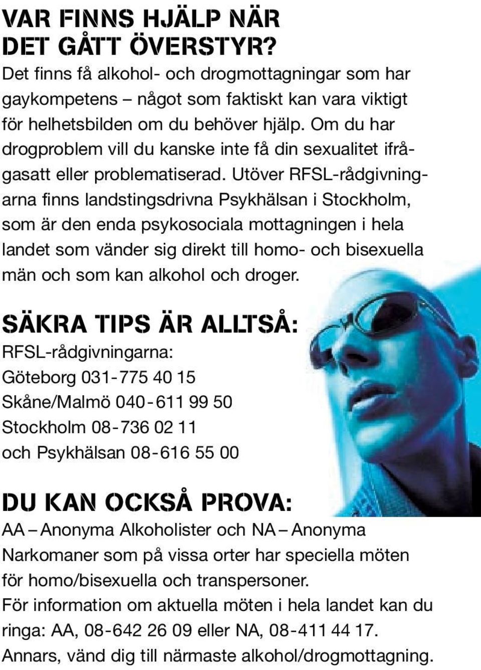 Utöver RFSL-rådgivningarna finns landstingsdrivna Psykhälsan i Stockholm, som är den enda psykosociala mottagningen i hela landet som vänder sig direkt till homo- och bisexuella män och som kan