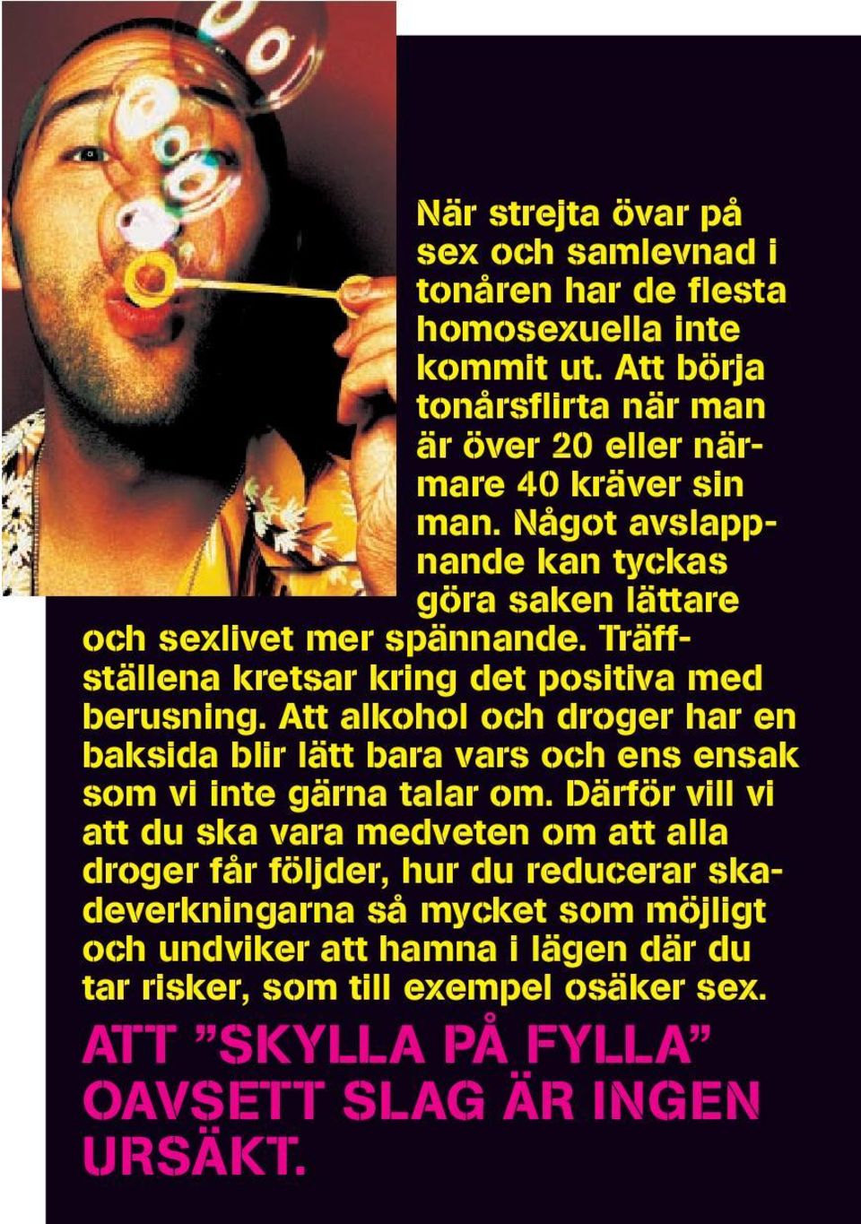 Träffställena kretsar kring det positiva med berusning. Att alkohol och droger har en baksida blir lätt bara vars och ens ensak som vi inte gärna talar om.