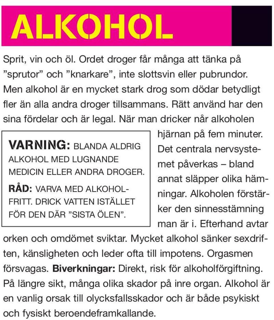 VARNING: BLANDA ALDRIG Det centrala nervsystemet påverkas bland ALKOHOL MED LUGNANDE MEDICIN ELLER ANDRA DROGER. annat släpper olika hämningar. Alkoholen förstär- RÅD: VARVA MED ALKOHOL- FRITT.