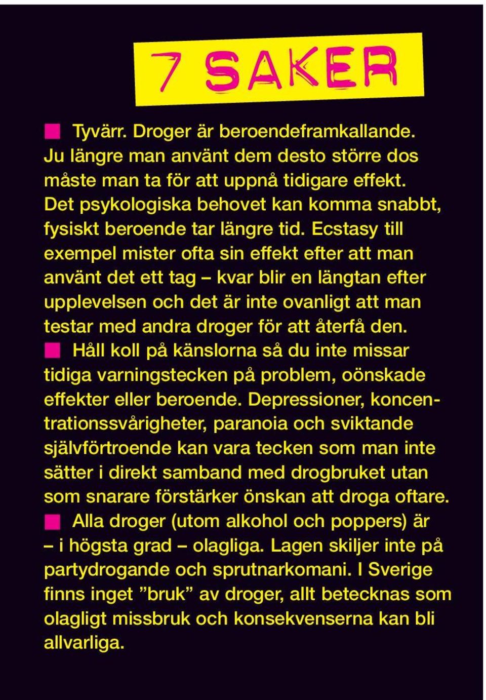 Ecstasy till exempel mister ofta sin effekt efter att man använt det ett tag kvar blir en längtan efter upplevelsen och det är inte ovanligt att man testar med andra droger för att återfå den.