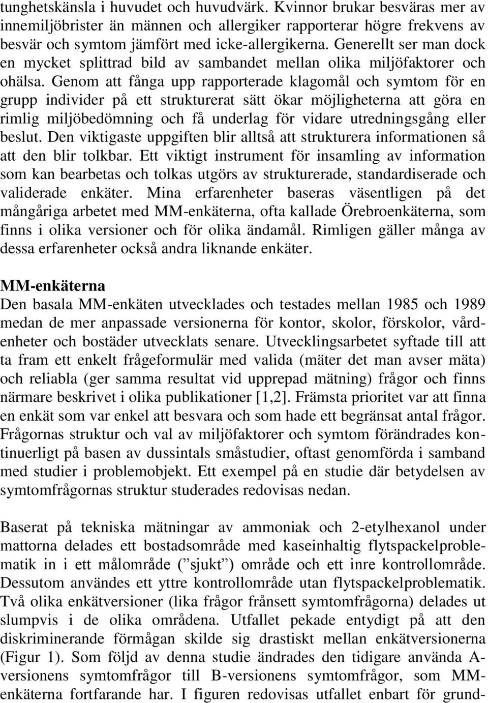 Genom att fånga upp rapporterade klagomål och symtom för en grupp individer på ett strukturerat sätt ökar möjligheterna att göra en rimlig miljöbedömning och få underlag för vidare utredningsgång