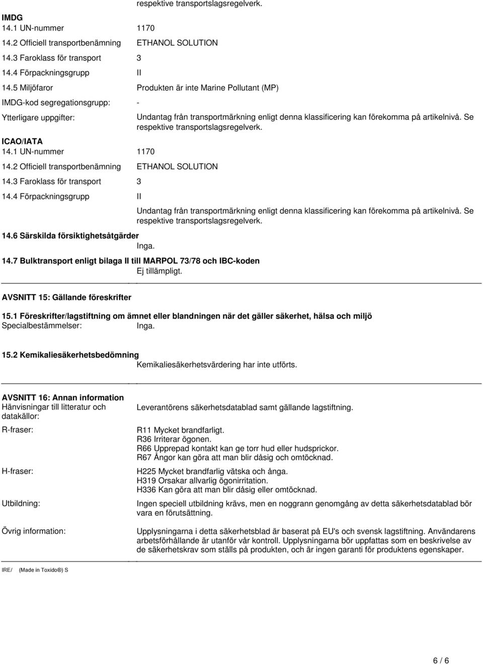 Förpackningsgrupp II 146 Särskilda försiktighetsåtgärder Inga 147 Bulktransport enligt bilaga II till MARPOL 73/78 och IBC-koden Ej tillämpligt Undantag från transportmärkning enligt denna