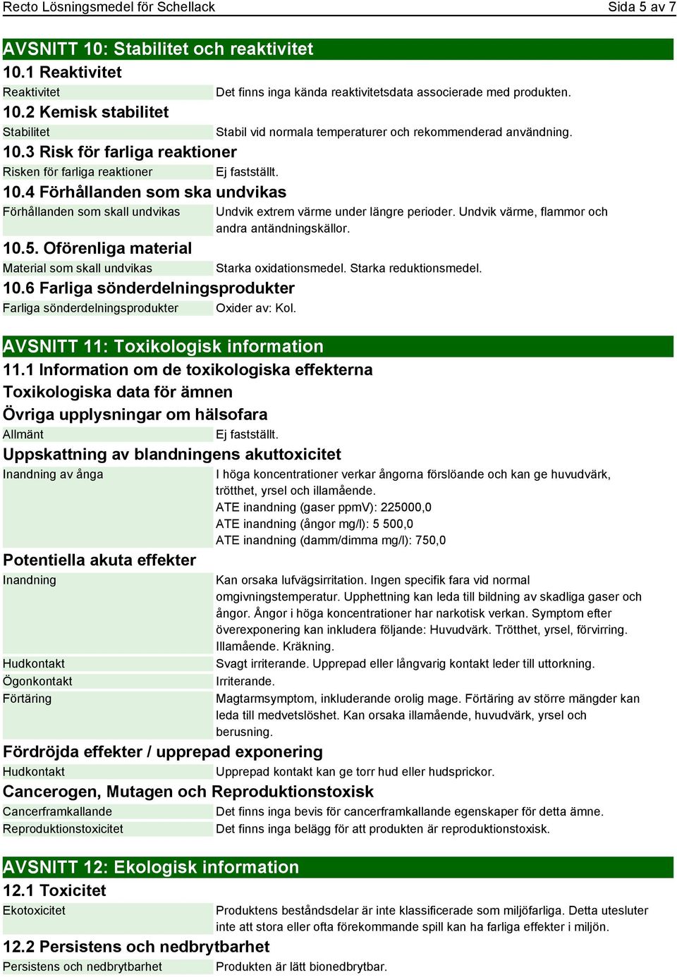 6 Farliga sönderdelningsprodukter Farliga sönderdelningsprodukter Oxider av: Kol. Det finns inga kända reaktivitetsdata associerade med produkten.