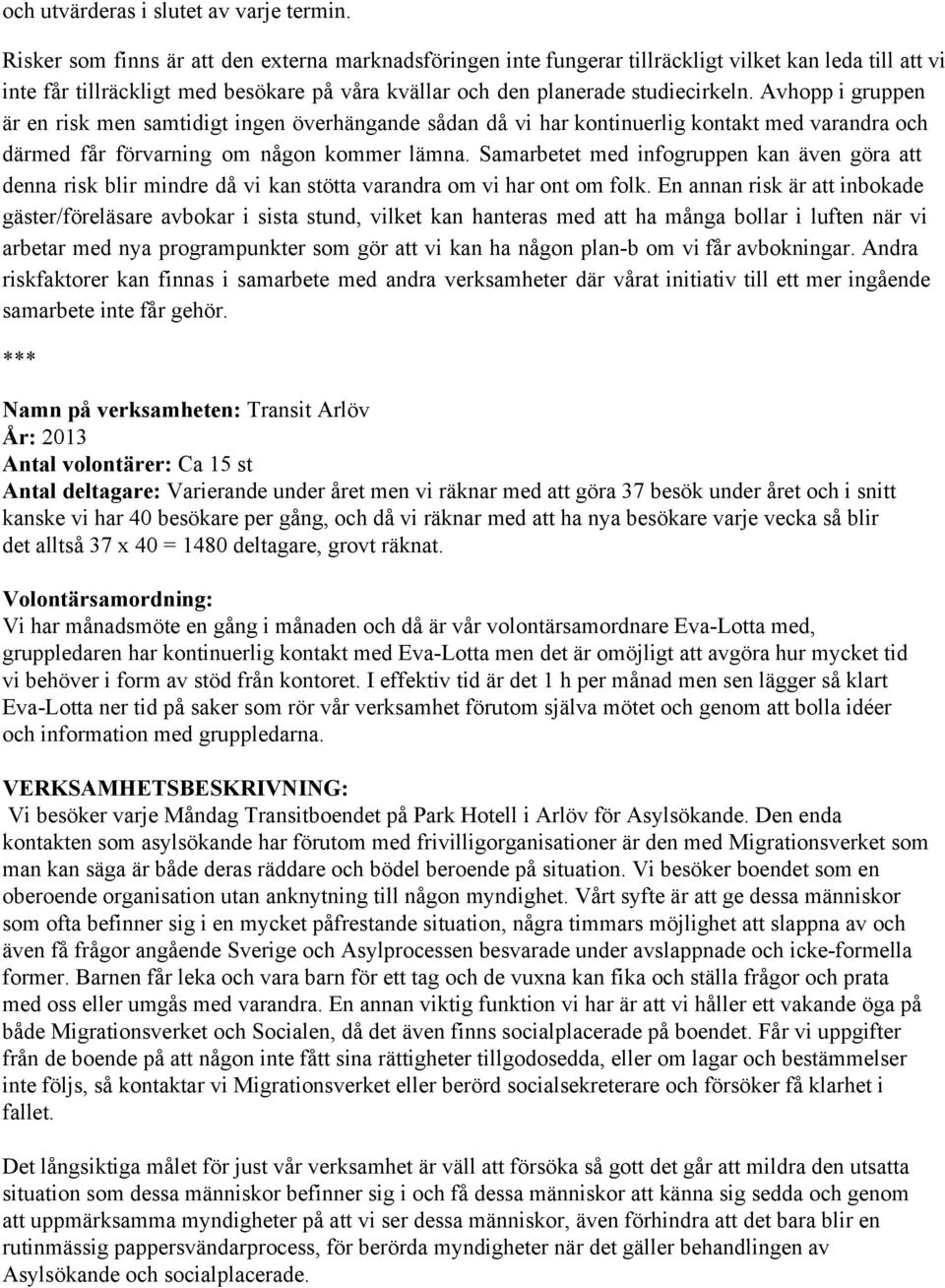 Avhopp i gruppen är en risk men samtidigt ingen överhängande sådan då vi har kontinuerlig kontakt med varandra och därmed får förvarning om någon kommer lämna.