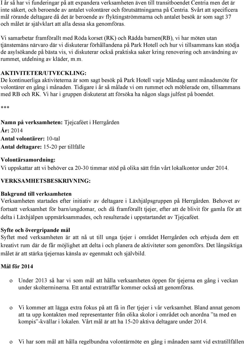 Vi samarbetar framförallt med Röda korset (RK) och Rädda barnen(rb), vi har möten utan tjänstemäns närvaro där vi diskuterar förhållandena på Park Hotell och hur vi tillsammans kan stödja de