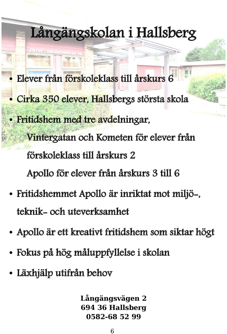 från årskurs 3 till 6 Fritidshemmet Apollo är inriktat mot miljö-, teknik- och uteverksamhet Apollo är ett kreativt