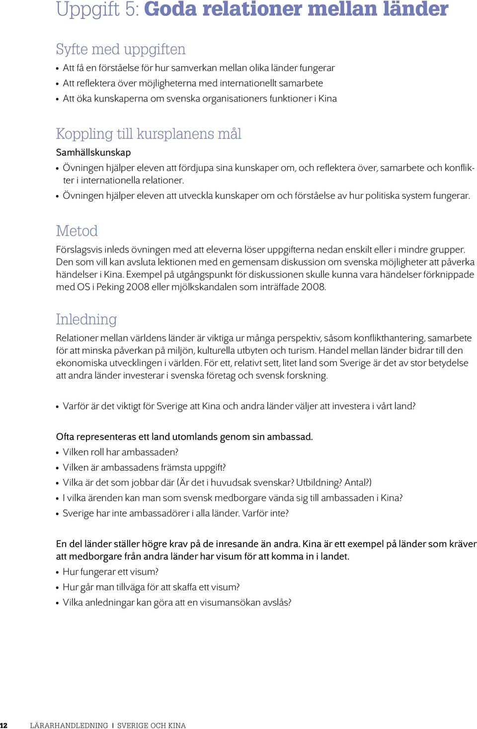 Övningen hjälper eleven att utveckla kunskaper om och förståelse av hur politiska system fungerar. Förslagsvis inleds övningen med att eleverna löser uppgifterna nedan enskilt eller i mindre grupper.