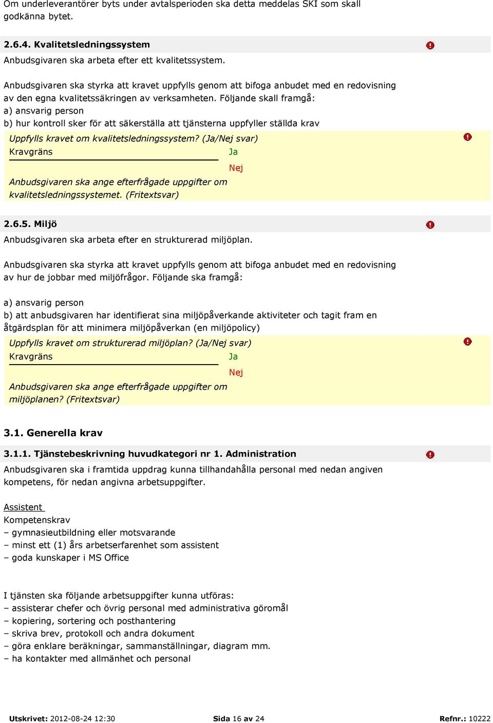 Följande skall framgå: a) ansvarig person b) hur kontroll sker för att säkerställa att tjänsterna uppfyller ställda krav Uppfylls kravet om kvalitetsledningssystem?
