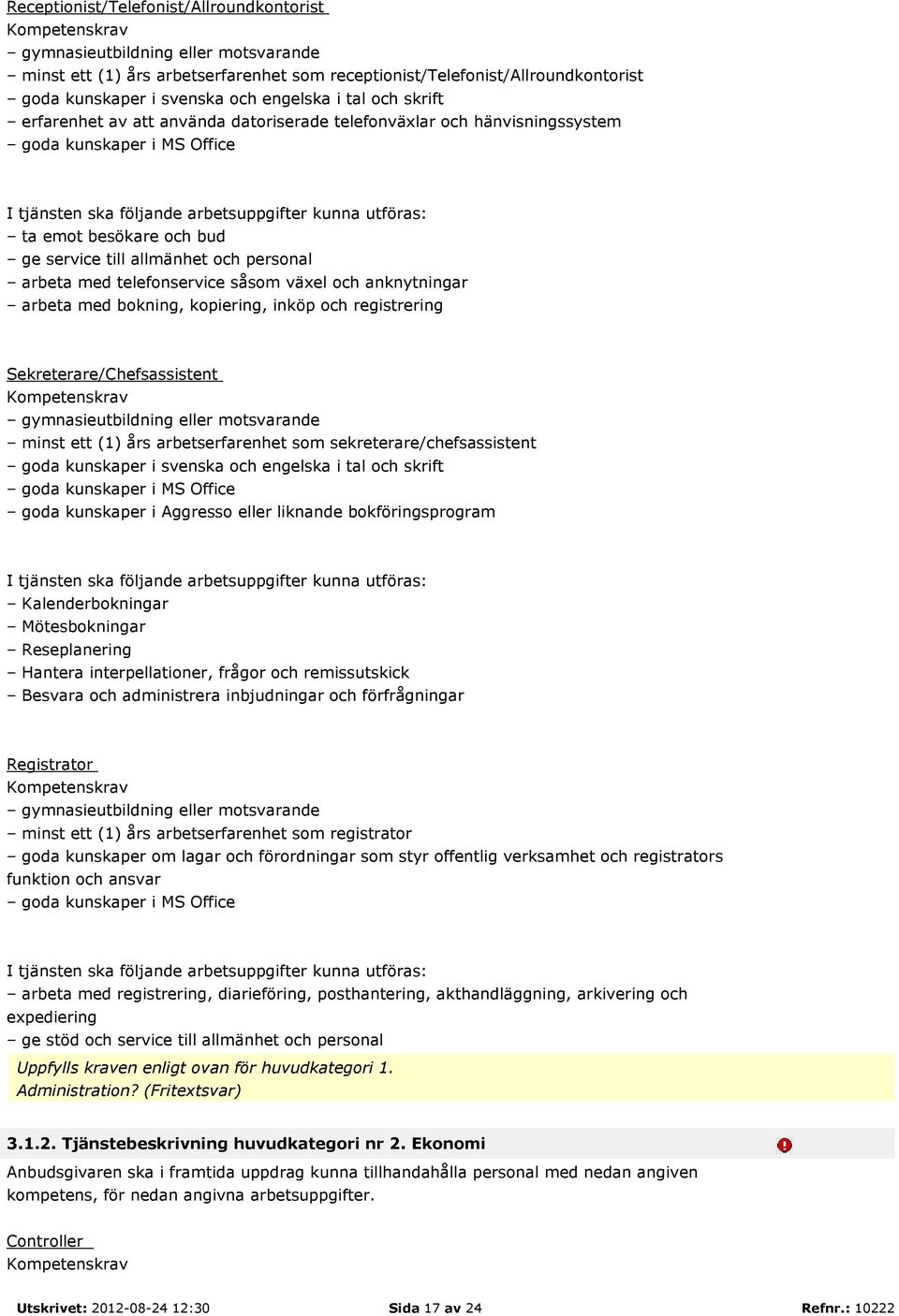 besökare och bud ge service till allmänhet och personal arbeta med telefonservice såsom växel och anknytningar arbeta med bokning, kopiering, inköp och registrering Sekreterare/Chefsassistent