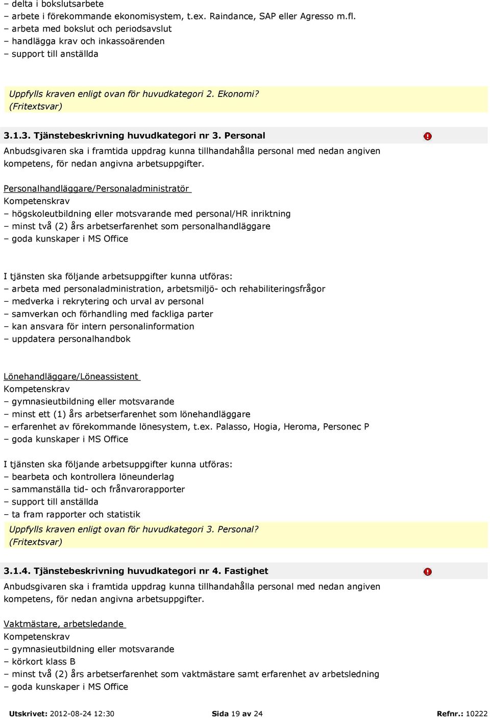 1.3. Tjänstebeskrivning huvudkategori nr 3. Personal Anbudsgivaren ska i framtida uppdrag kunna tillhandahålla personal med nedan angiven kompetens, för nedan angivna arbetsuppgifter.
