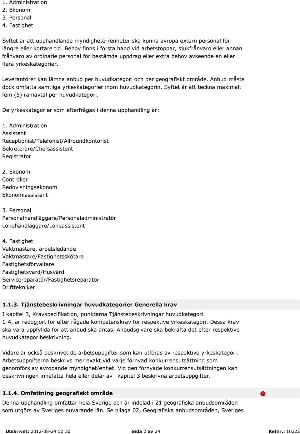 Leverantörer kan lämna anbud per huvudkategori och per geografiskt område. Anbud måste dock omfatta samtliga yrkeskategorier inom huvudkategorin.