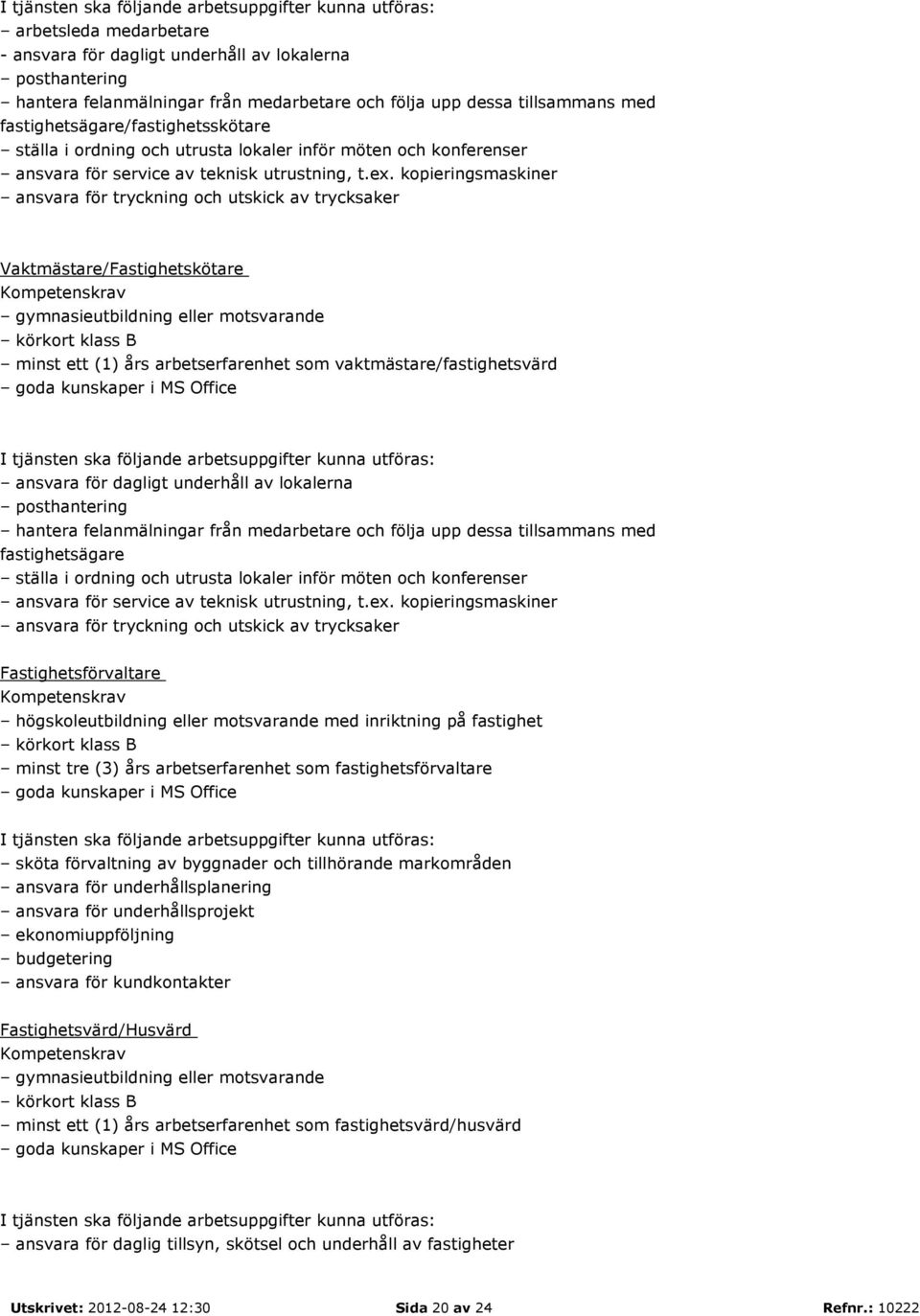kopieringsmaskiner ansvara för tryckning och utskick av trycksaker Vaktmästare/Fastighetskötare Kompetenskrav gymnasieutbildning eller motsvarande körkort klass B minst ett (1) års arbetserfarenhet