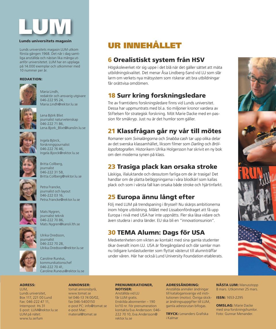 Bjork_Blix@kanslin.lu.se Ingela Björck, forskningsjournalis 046-222 76 46, Ingela.Bjorck@rekor.lu.se Bria Collberg, journalis 046-222 31 58, Bria.Collberg@rekor.lu.se Pera Francke, journalis och layou 046-222 03 16, Pera.