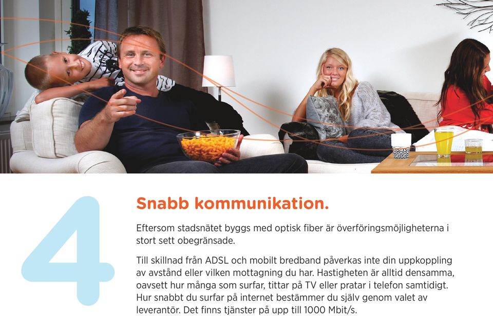 Hastigheten är alltid densamma, oavsett hur många som surfar, tittar på TV eller pratar i telefon samtidigt.