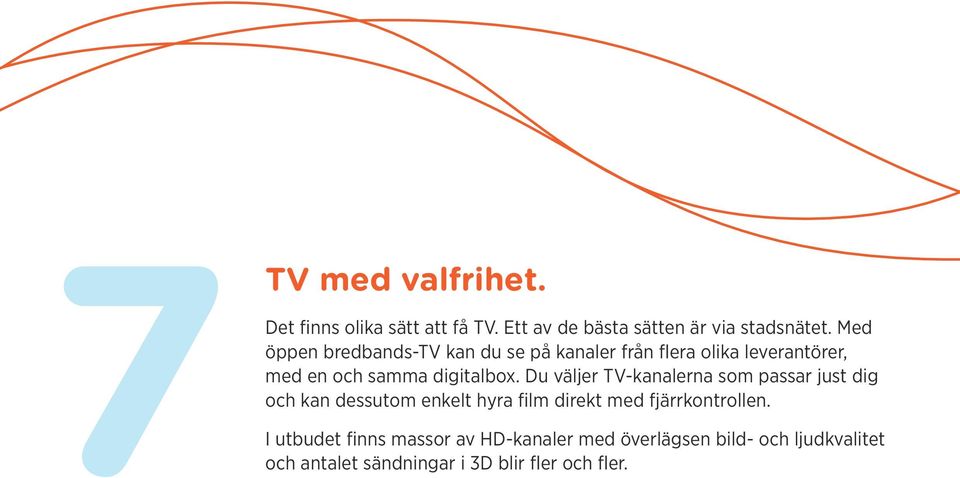 Du väljer TV-kanalerna som passar just dig och kan dessutom enkelt hyra film direkt med fjärrkontrollen.
