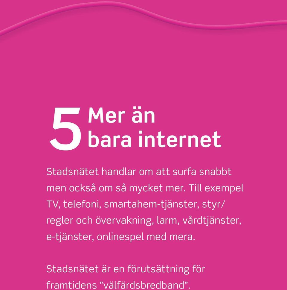 Till exempel TV, telefoni, smartahem-tjänster, styr/ regler och