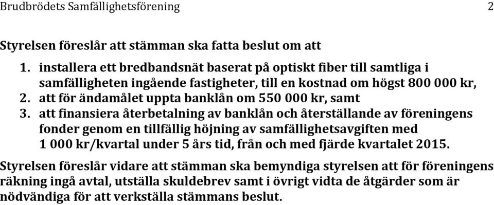 att för ändamålet uppta banklån om 550 000 kr, samt 3.