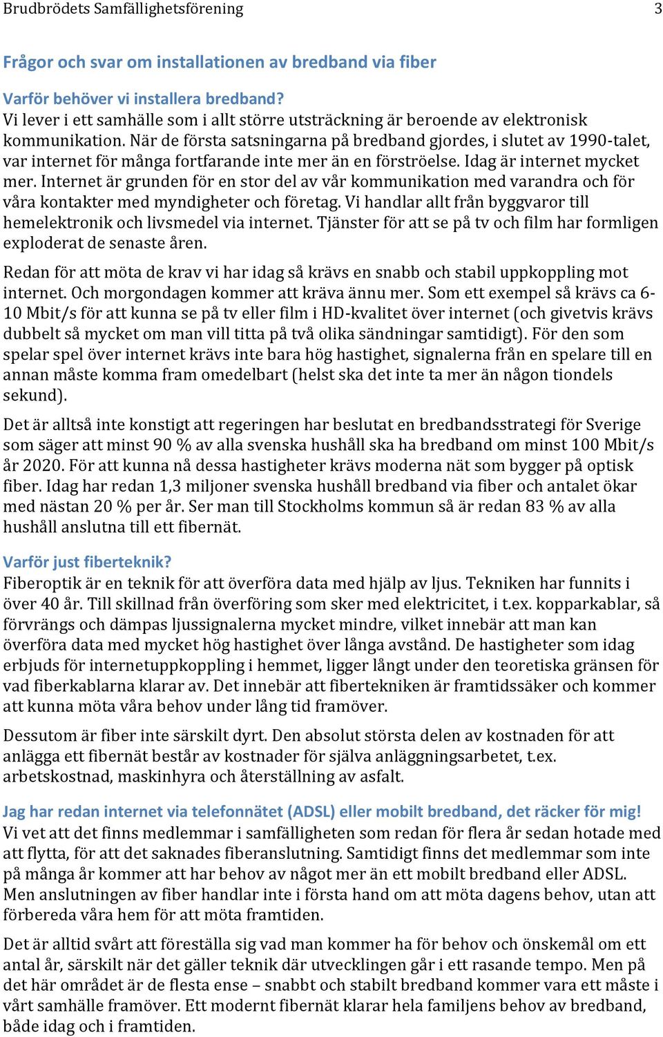 När de första satsningarna på bredband gjordes, i slutet av 1990-talet, var internet för många fortfarande inte mer än en förströelse. Idag är internet mycket mer.