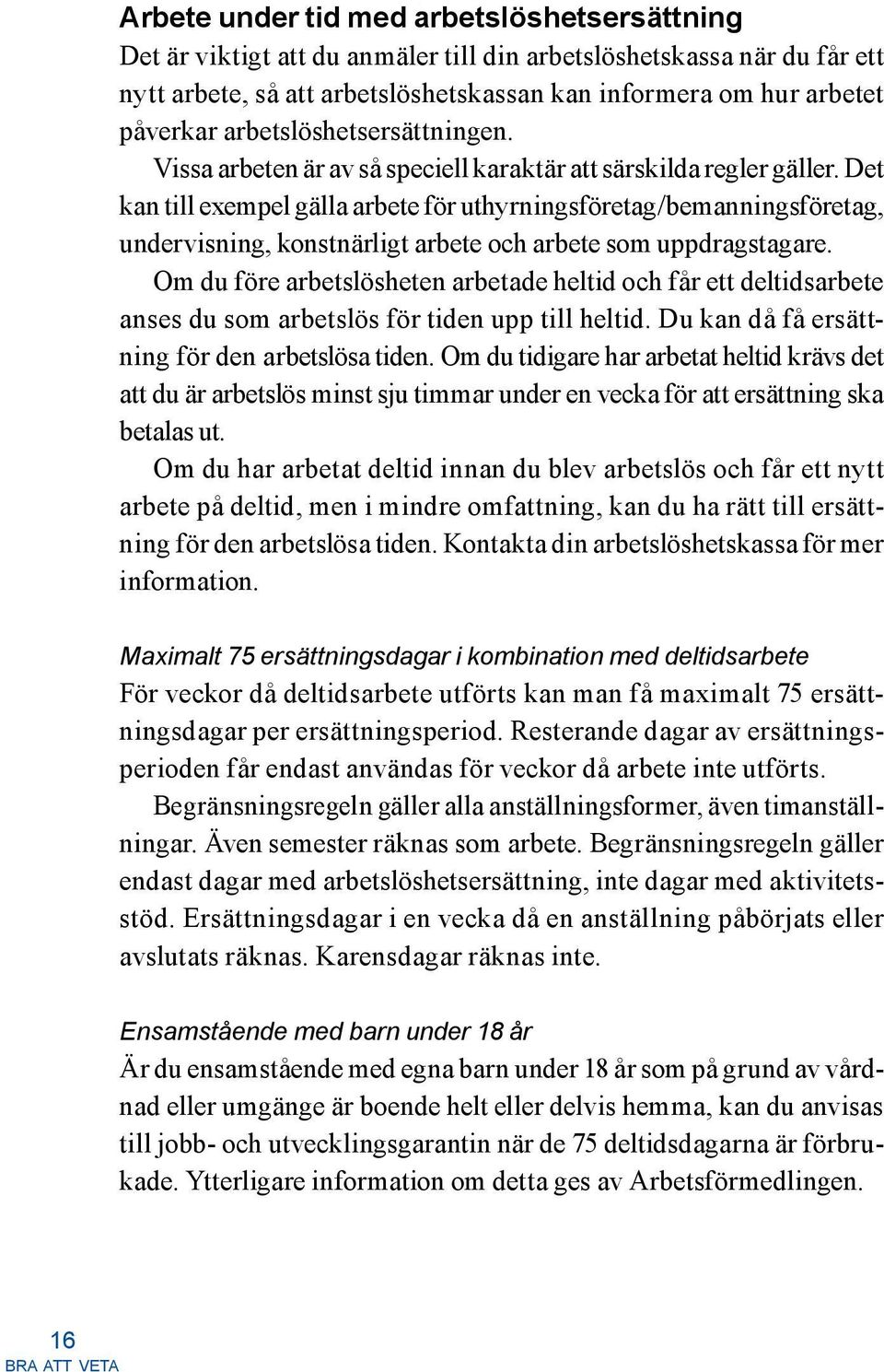 Det kan till exempel gälla arbete för uthyrningsföretag/bemanningsföretag, undervisning, konstnärligt arbete och arbete som uppdragstagare.