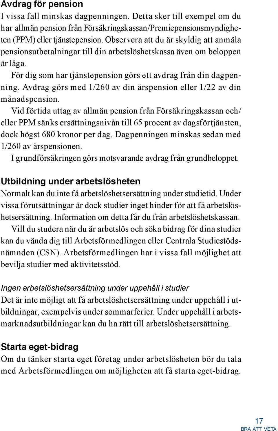 Avdrag görs med 1/260 av din årspension eller 1/22 av din månadspension.