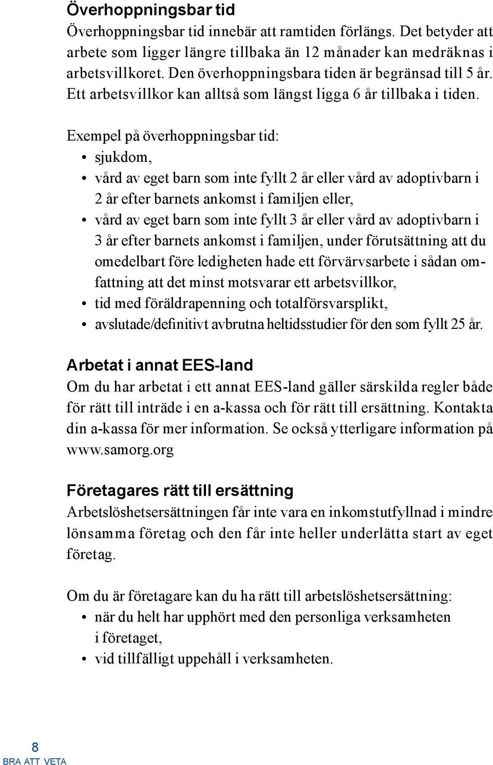 Exempel på överhoppningsbar tid: sjukdom, vård av eget barn som inte fyllt 2 år eller vård av adoptivbarn i 2 år efter barnets ankomst i familjen eller, vård av eget barn som inte fyllt 3 år eller