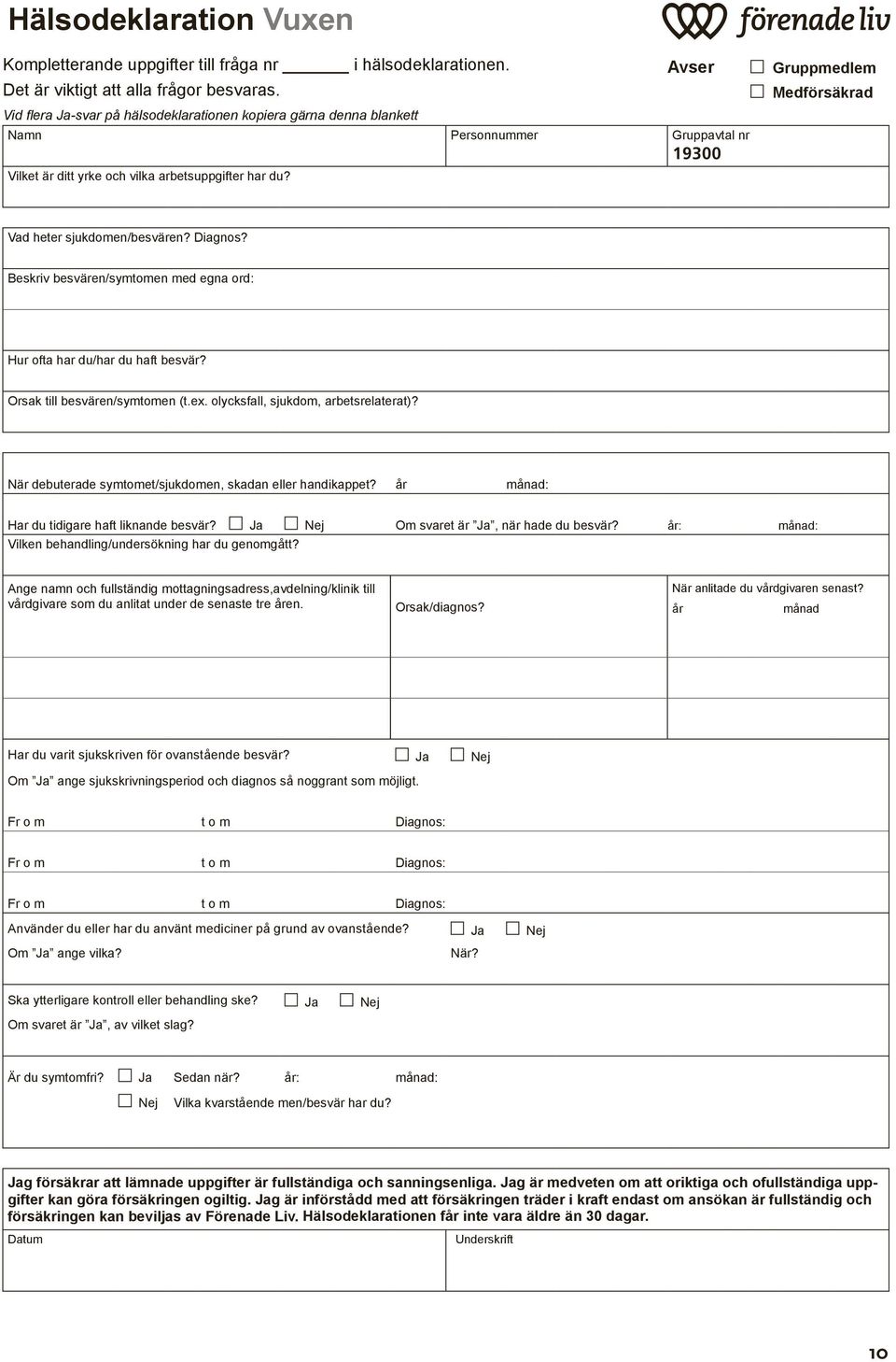 19300 Vad heter sjukdomen/besvären? Diagnos? Beskriv besvären/symtomen med egna ord: Hur ofta har du/har du haft besvär? Orsak till besvären/symtomen (t.ex. olycksfall, sjukdom, arbetsrelaterat)?