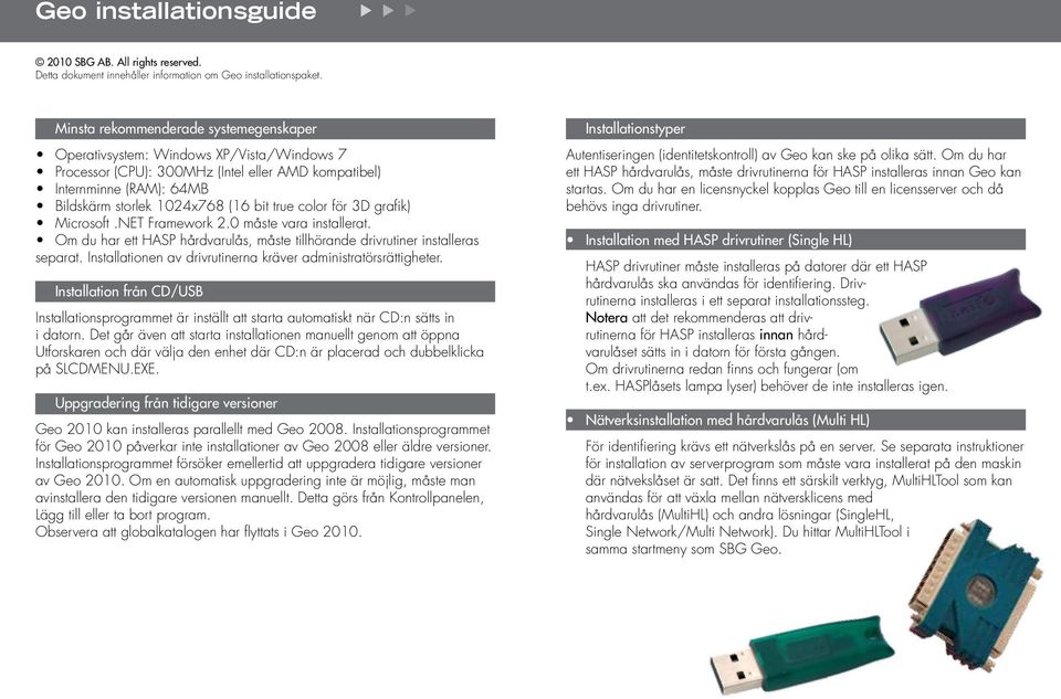 color för 3D grafik) Microsoft.NET Framework 2.0 måste vara installerat. Om du har ett HASP hårdvarulås, måste tillhörande drivrutiner installeras separat.