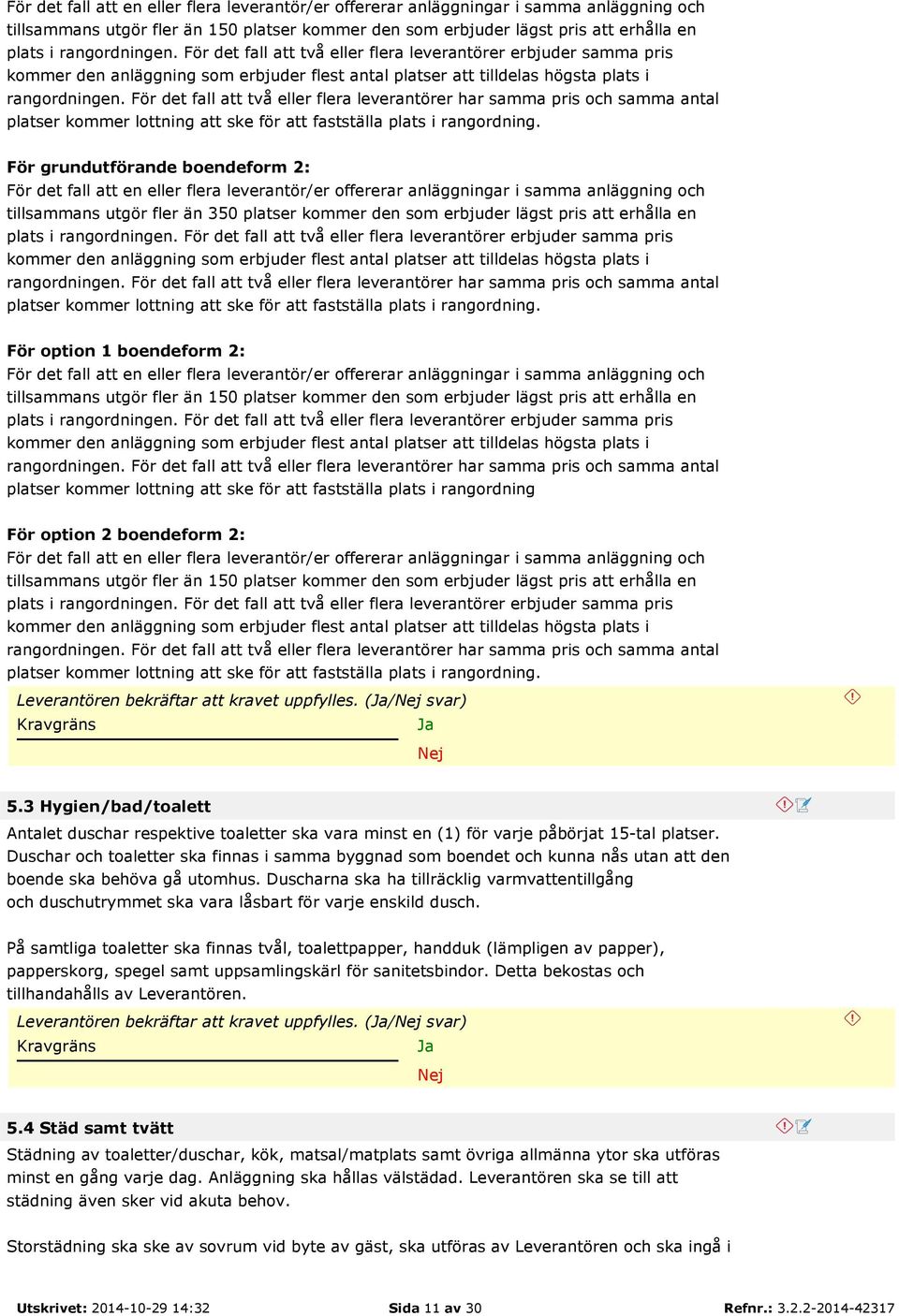 För det fall att två eller flera leverantörer har samma pris och samma antal platser kommer lottning att ske för att fastställa plats i rangordning.