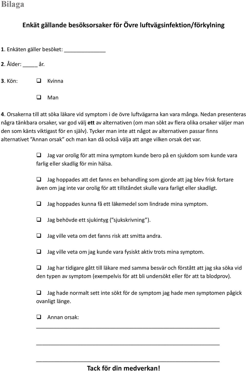 Nedan presenteras några tänkbara orsaker, var god välj ett av alternativen (om man sökt av flera olika orsaker väljer man den som känts viktigast för en själv).
