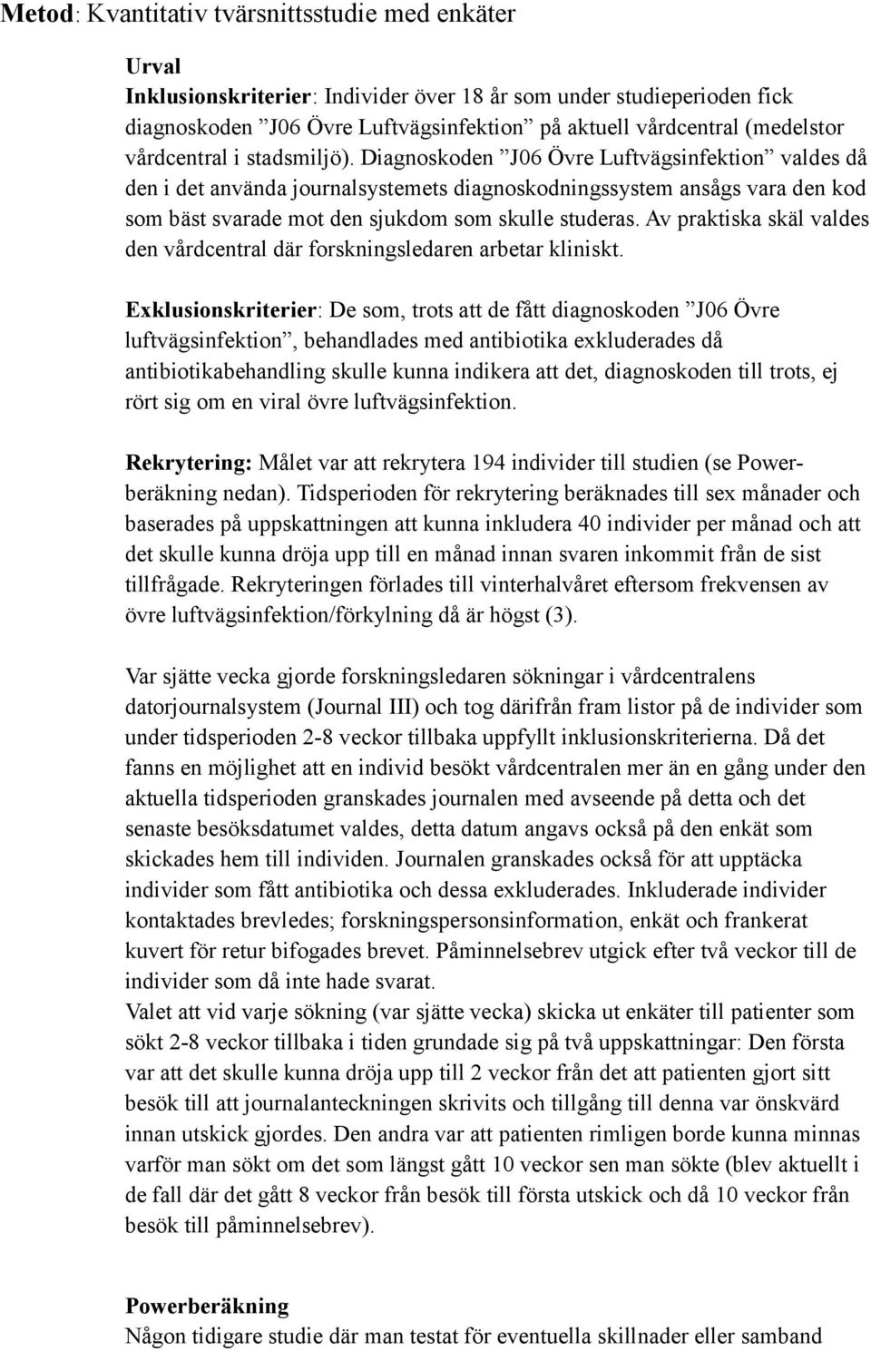 Diagnoskoden J06 Övre Luftvägsinfektion valdes då den i det använda journalsystemets diagnoskodningssystem ansågs vara den kod som bäst svarade mot den sjukdom som skulle studeras.