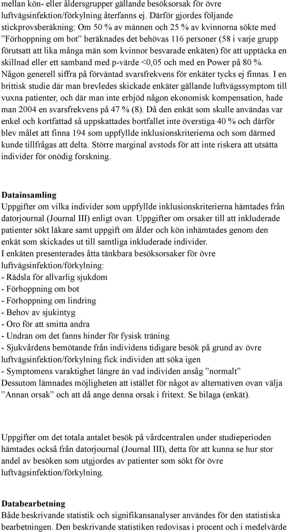 som kvinnor besvarade enkäten) för att upptäcka en skillnad eller ett samband med p-värde <0,05 och med en Power på 80 %. Någon generell siffra på förväntad svarsfrekvens för enkäter tycks ej finnas.