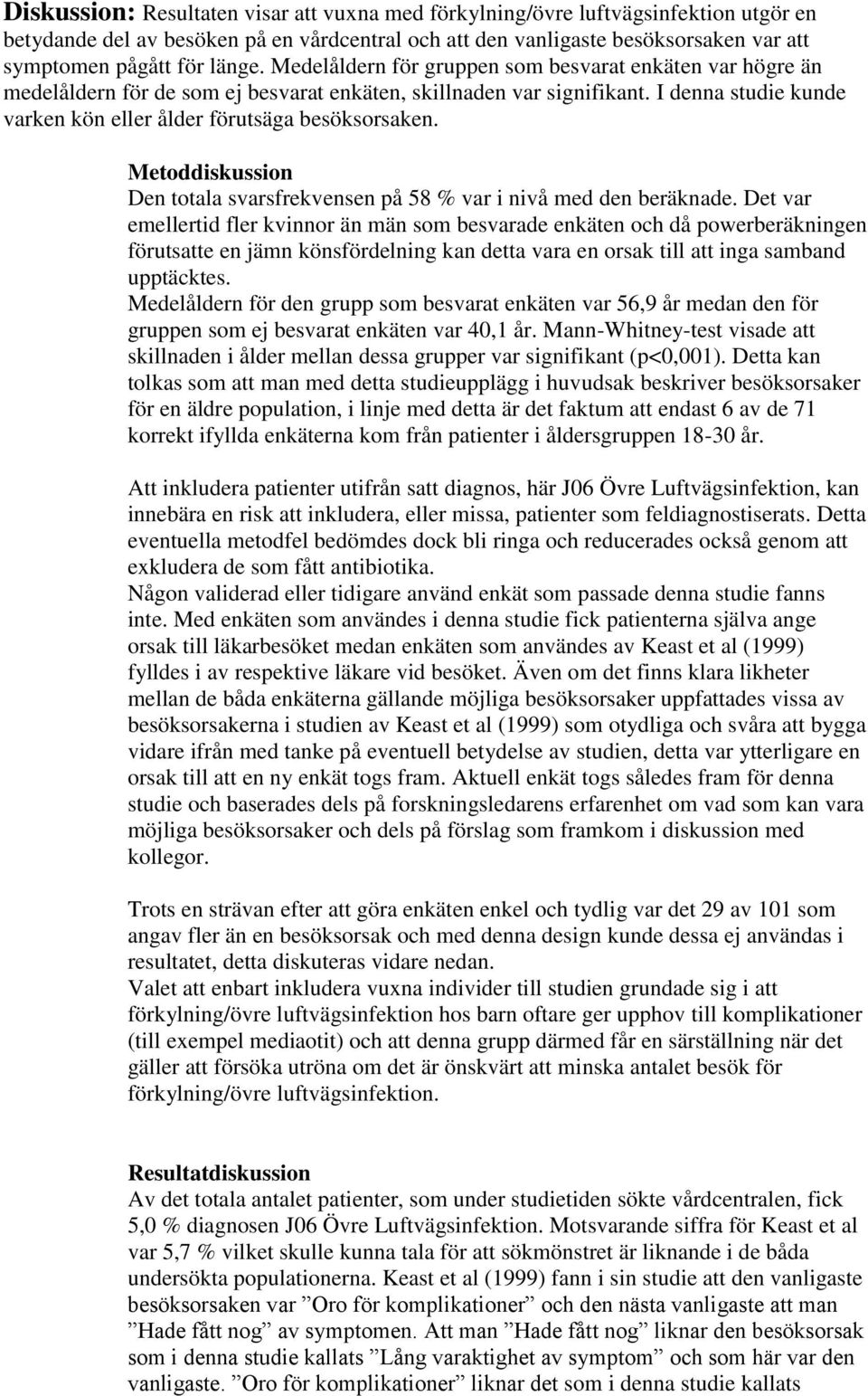 I denna studie kunde varken kön eller ålder förutsäga besöksorsaken. Metoddiskussion Den totala svarsfrekvensen på 58 % var i nivå med den beräknade.
