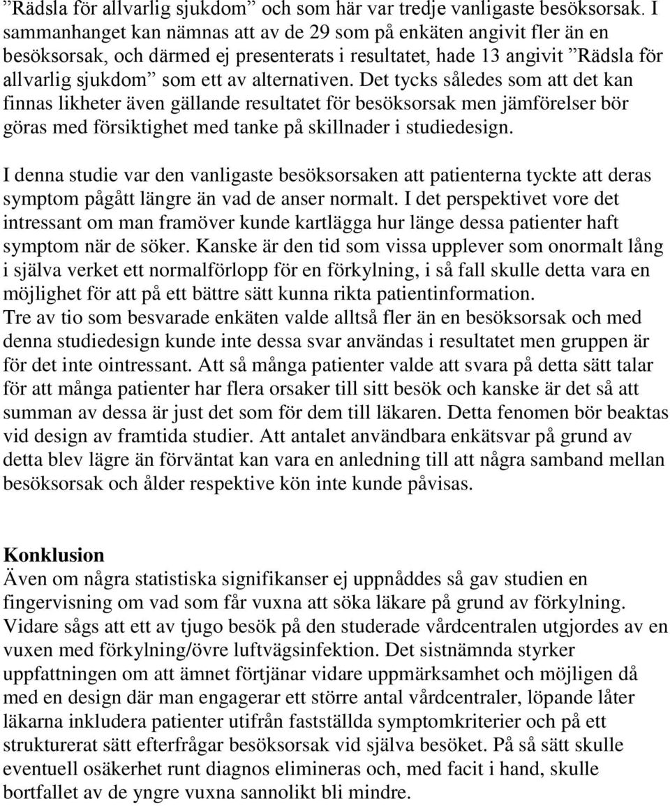 Det tycks således som att det kan finnas likheter även gällande resultatet för besöksorsak men jämförelser bör göras med försiktighet med tanke på skillnader i studiedesign.