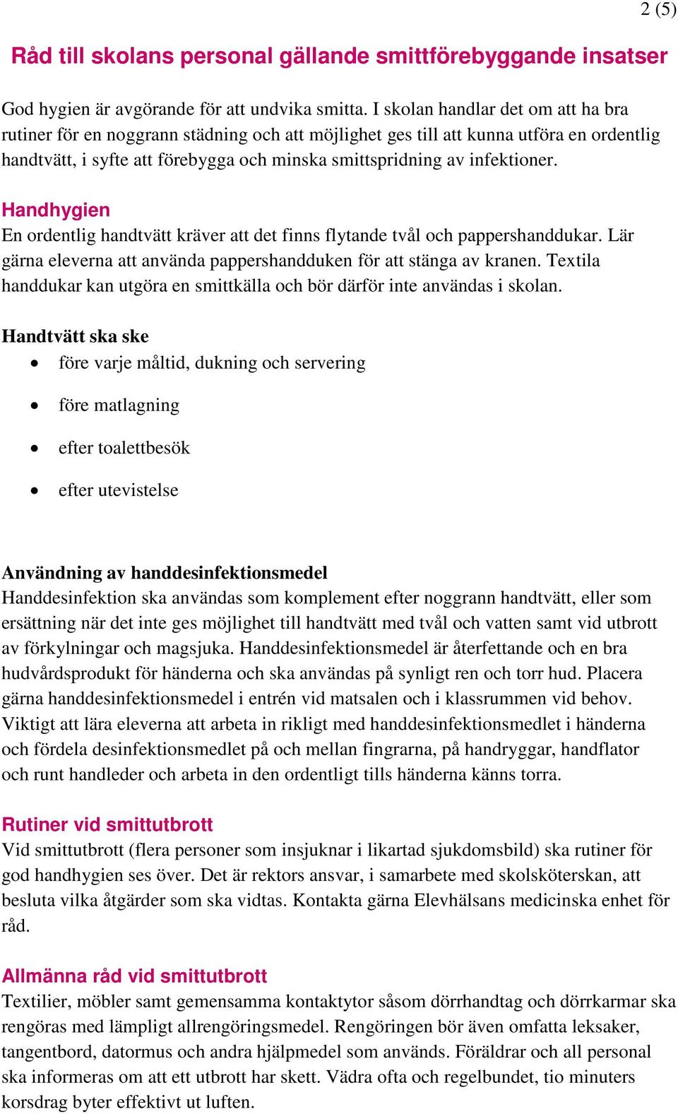 Handhygien En ordentlig handtvätt kräver att det finns flytande tvål och pappershanddukar. Lär gärna eleverna att använda pappershandduken för att stänga av kranen.