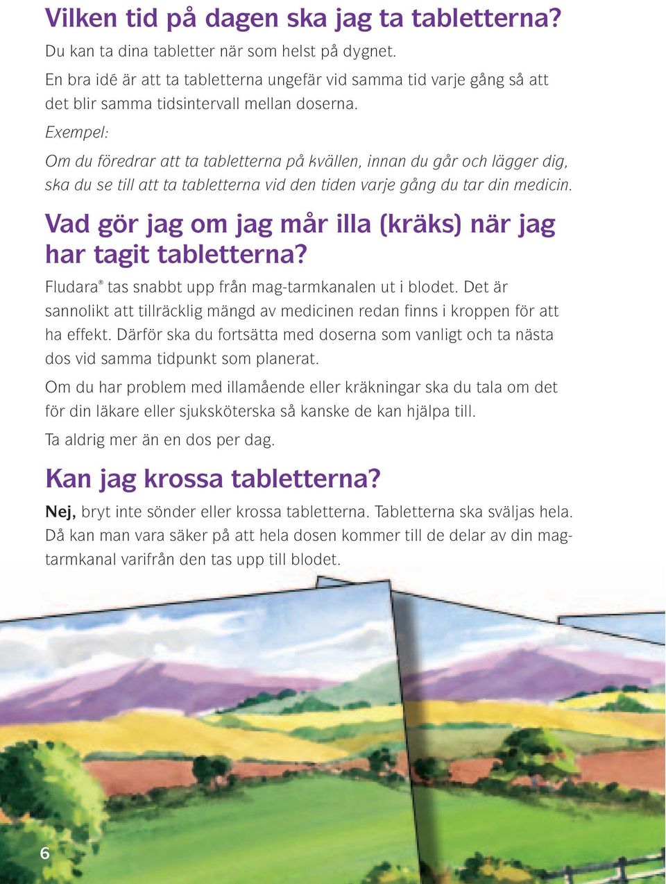 Exempel: Om du föredrar att ta tabletterna på kvällen, innan du går och lägger dig, ska du se till att ta tabletterna vid den tiden varje gång du tar din medicin.