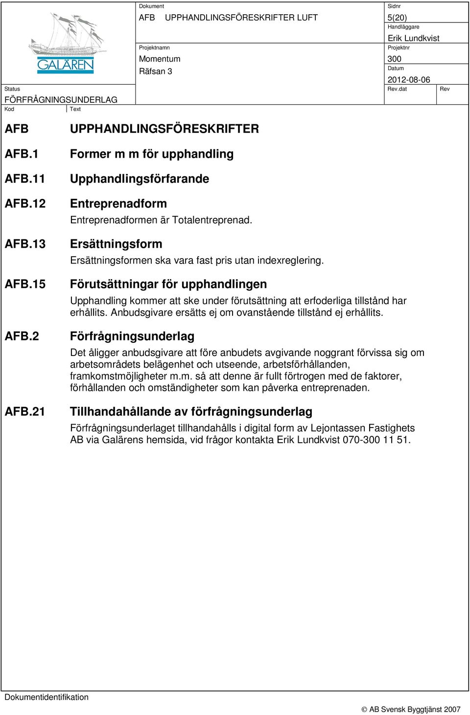 Anbudsgivare ersätts ej om ovanstående tillstånd ej erhållits.