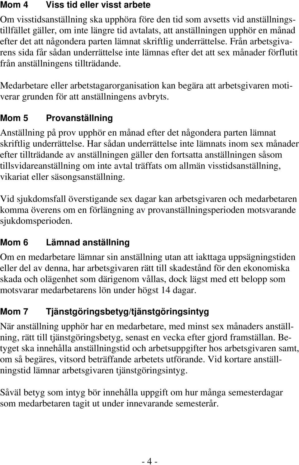 Medarbetare eller arbetstagarorganisation kan begära att arbetsgivaren motiverar grunden för att anställningens avbryts.