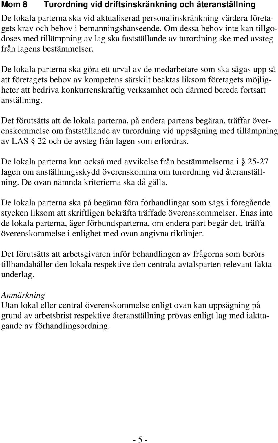 De lokala parterna ska göra ett urval av de medarbetare som ska sägas upp så att företagets behov av kompetens särskilt beaktas liksom företagets möjligheter att bedriva konkurrenskraftig verksamhet