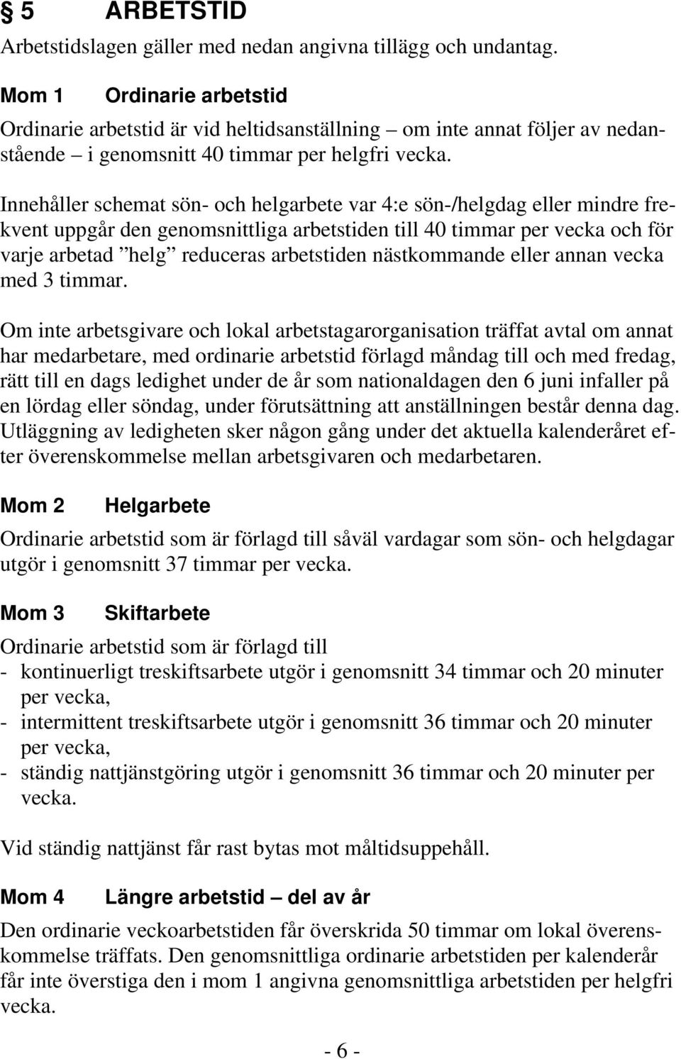 Innehåller schemat sön- och helgarbete var 4:e sön-/helgdag eller mindre frekvent uppgår den genomsnittliga arbetstiden till 40 timmar per vecka och för varje arbetad helg reduceras arbetstiden