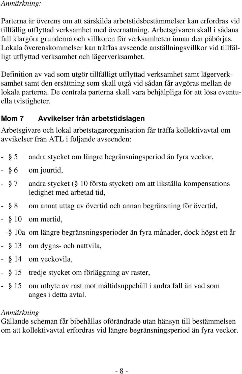 Lokala överenskommelser kan träffas avseende anställningsvillkor vid tillfälligt utflyttad verksamhet och lägerverksamhet.