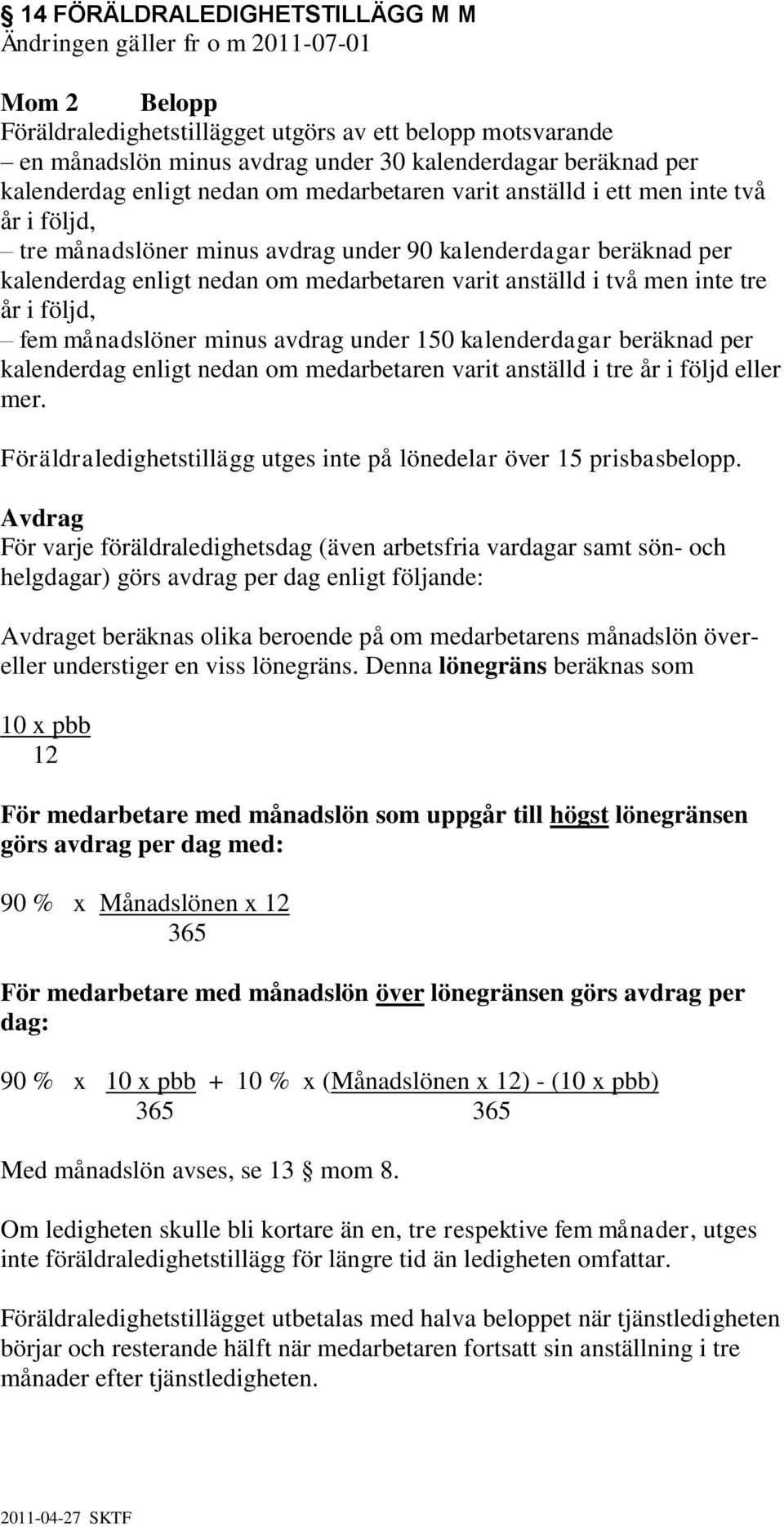 varit anställd i två men inte tre år i följd, fem månadslöner minus avdrag under 150 kalenderdagar beräknad per kalenderdag enligt nedan om medarbetaren varit anställd i tre år i följd eller mer.