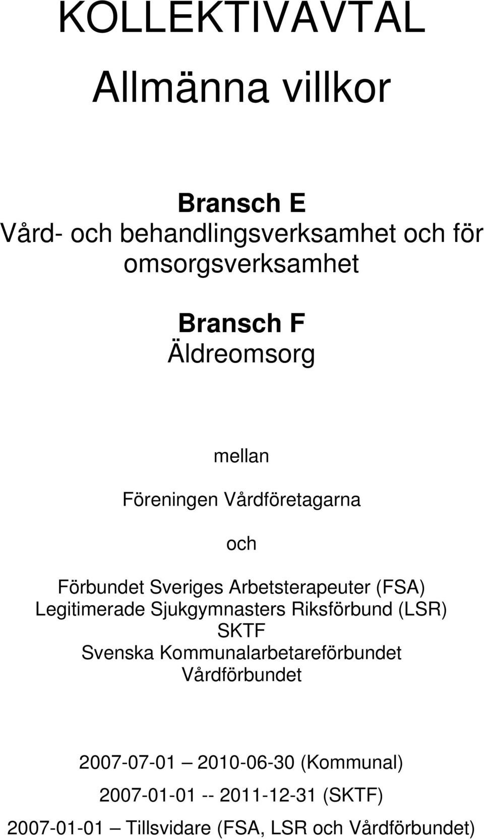 Legitimerade Sjukgymnasters Riksförbund (LSR) SKTF Svenska Kommunalarbetareförbundet Vårdförbundet