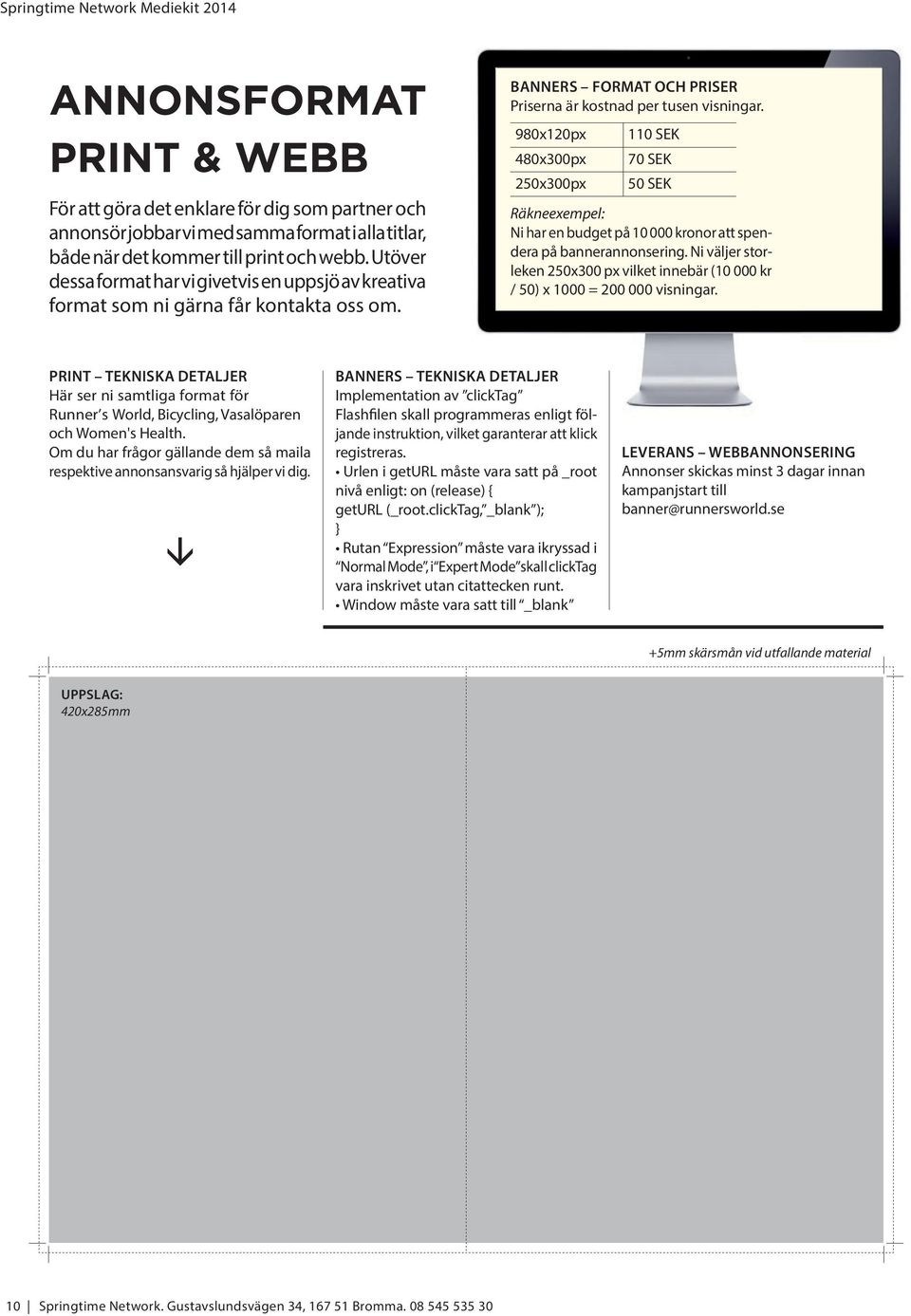 980x120px 480x300px 250x300px 110 SEK 70 SEK 50 SEK Räkneexempel: Ni har en budget på 10 000 kronor att spendera på bannerannonsering.