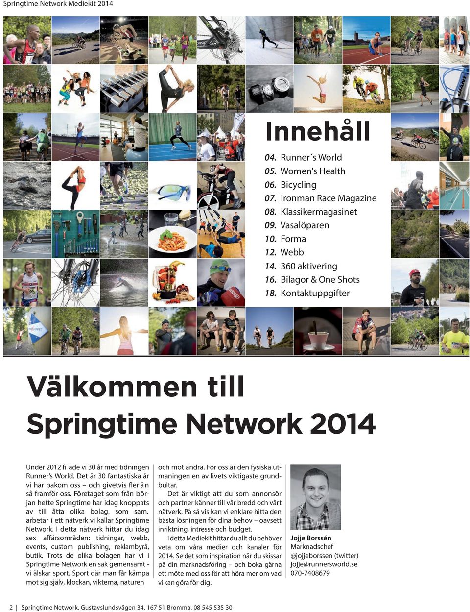 Det är 30 fantastiska år vi har bakom oss och givetvis fler än så framför oss. Företaget som från början hette Springtime har idag knoppats av till olika bolag, som sam.