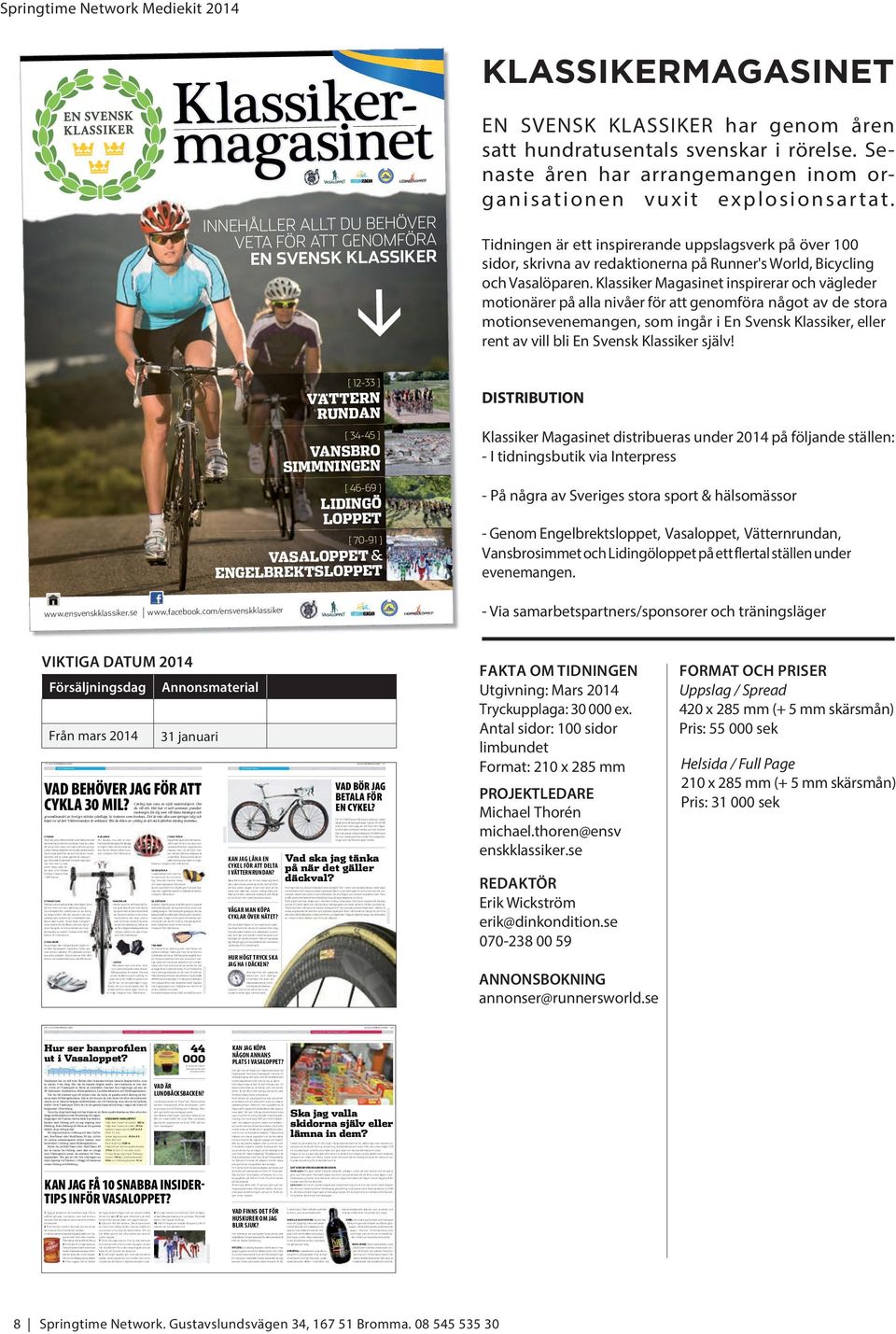 INNEHÅLLER ALLT DU BEHÖVER VETA FÖR ATT GENOMFÖRA EN SVENSK KLASSIKER [ 12-33 ] DISTRIBUTION VÄTTERN RUNDAN Klassiker Magasinet distribueras under 2014 på följande ställen: - I dn n butik via
