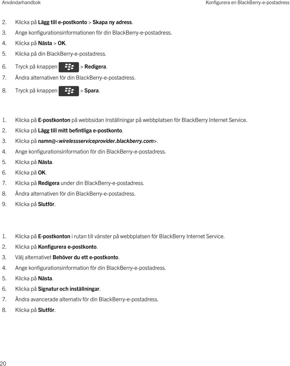 Klicka på E postkonton på webbsidan Inställningar på webbplatsen för BlackBerry Internet Service. 2. Klicka på Lägg till mitt befintliga e-postkonto. 3. Klicka på namn@<wirelessserviceprovider.