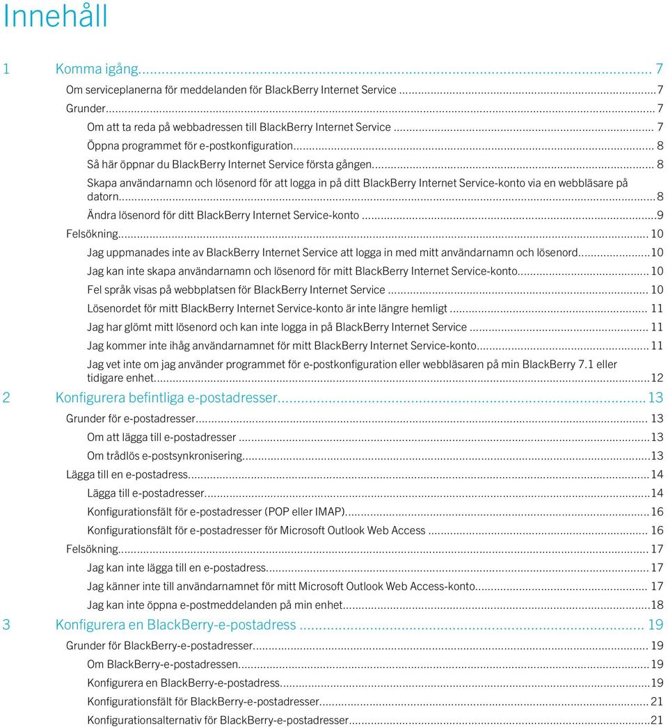 .. 8 Skapa användarnamn och lösenord för att logga in på ditt BlackBerry Internet Service-konto via en webbläsare på datorn...8 Ändra lösenord för ditt BlackBerry Internet Service-konto...9 Felsökning.